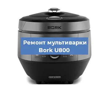 Замена крышки на мультиварке Bork U800 в Ростове-на-Дону